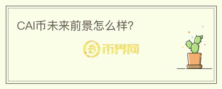 CAI幣未來前景怎么樣？