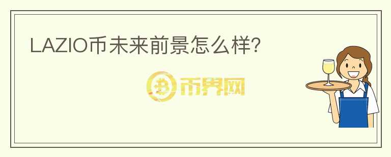 LAZIO幣未來(lái)前景怎么樣？