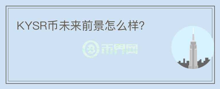 KYSR幣未來(lái)前景怎么樣？
