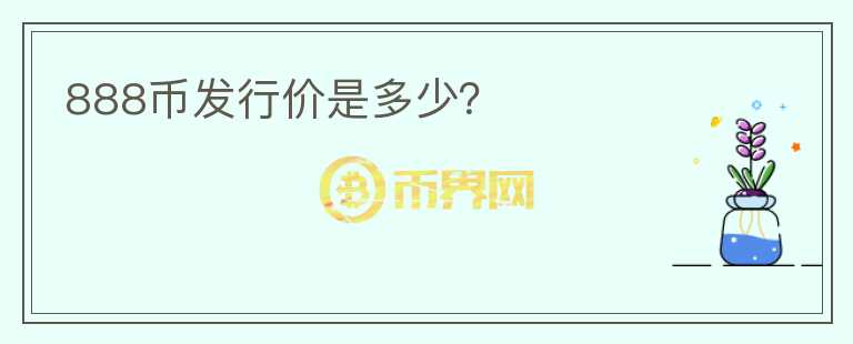 888幣發(fā)行價是多少？