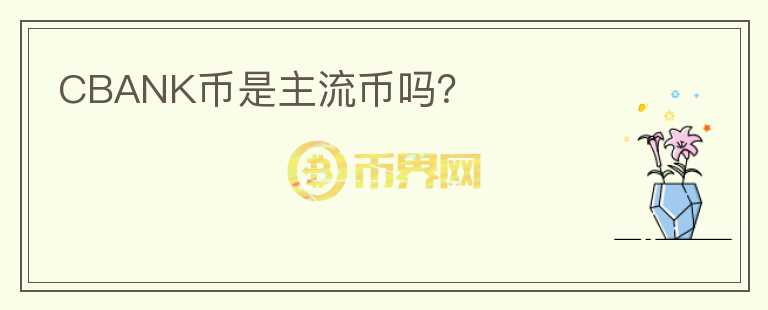 CBANK幣是主流幣嗎？