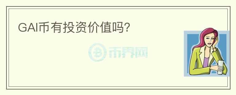 GAI幣有投資價(jià)值嗎？