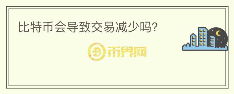 比特幣會導(dǎo)致交易減少嗎？