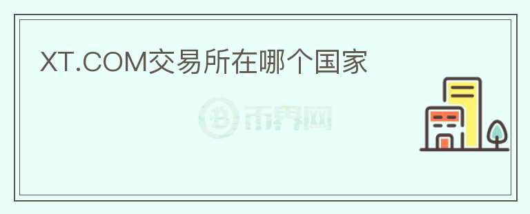 XT.COM交易所在哪個國家