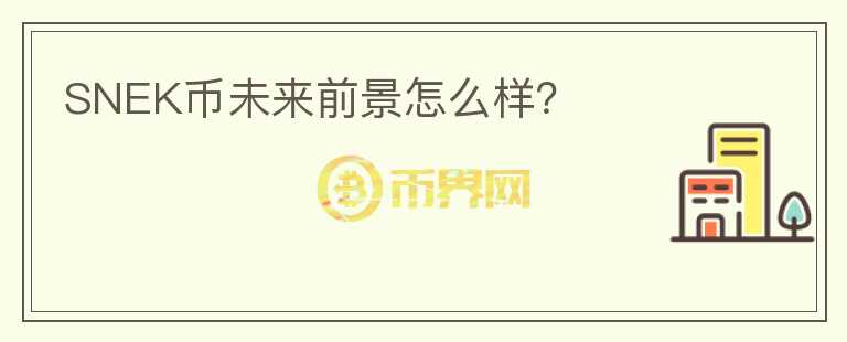 SNEK幣未來前景怎么樣？
