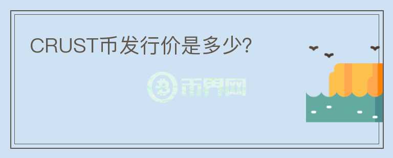 CRUST幣發(fā)行價(jià)是多少？