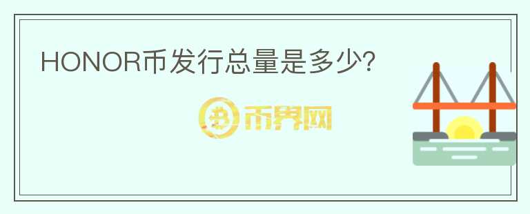HONOR幣發(fā)行總量是多少？