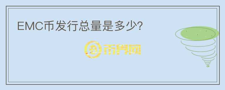 EMC幣發(fā)行總量是多少？