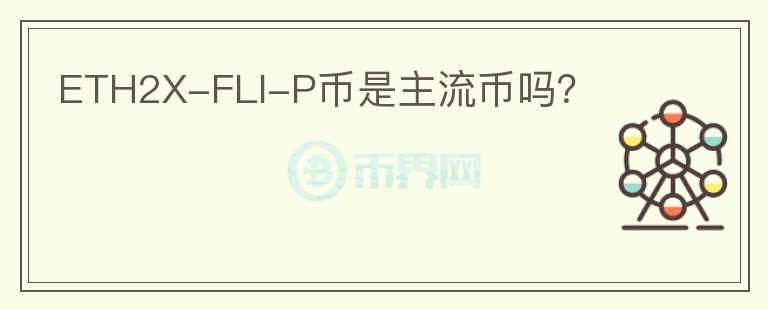 ETH2X-FLI-P幣是主流幣嗎？