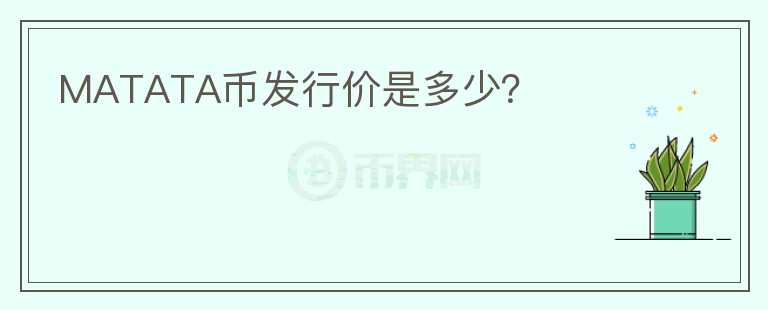 MATATA幣發(fā)行價(jià)是多少？