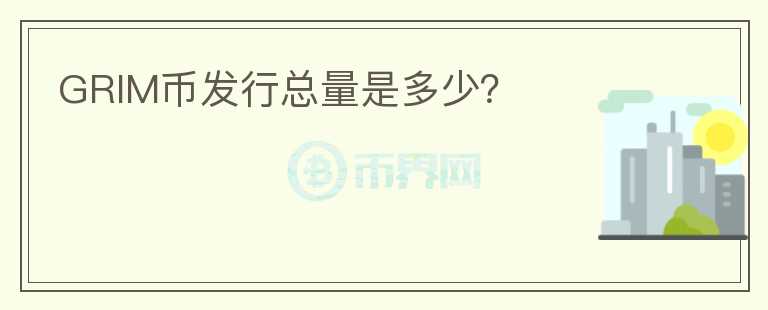 GRIM幣發(fā)行總量是多少？