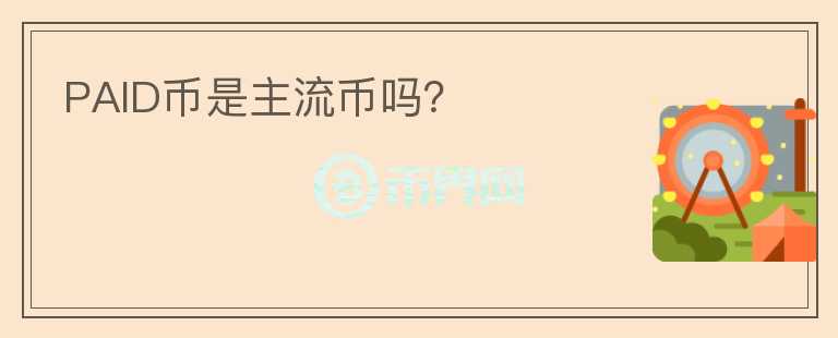 PAID幣是主流幣嗎？