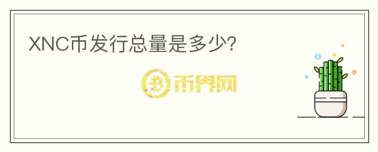 XNC幣發(fā)行總量是多少？