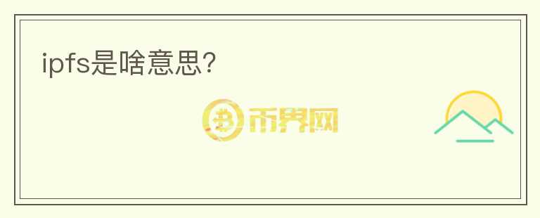 ipfs是啥意思？