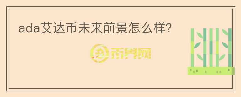 ada艾達(dá)幣未來前景怎么樣？