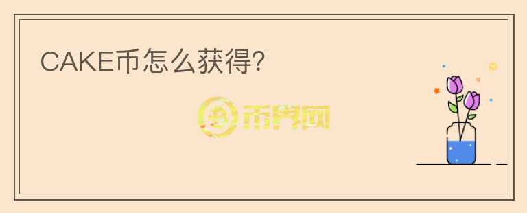 CAKE幣怎么獲得？