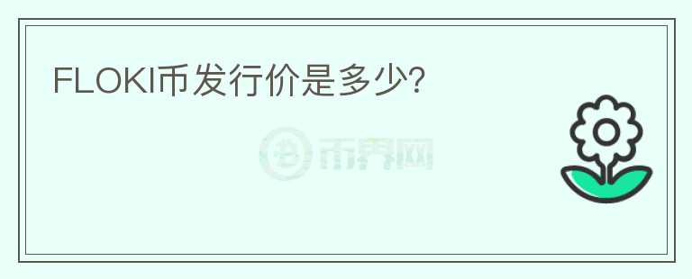 FLOKI幣發(fā)行價(jià)是多少？