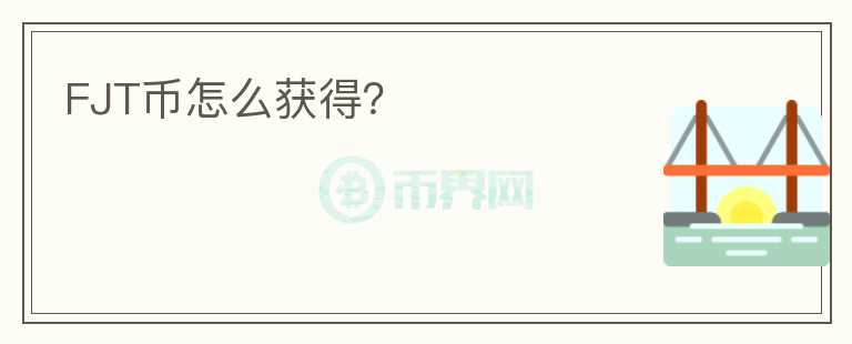 FJT幣怎么獲得？