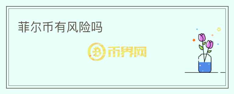 菲爾幣有風(fēng)險(xiǎn)嗎