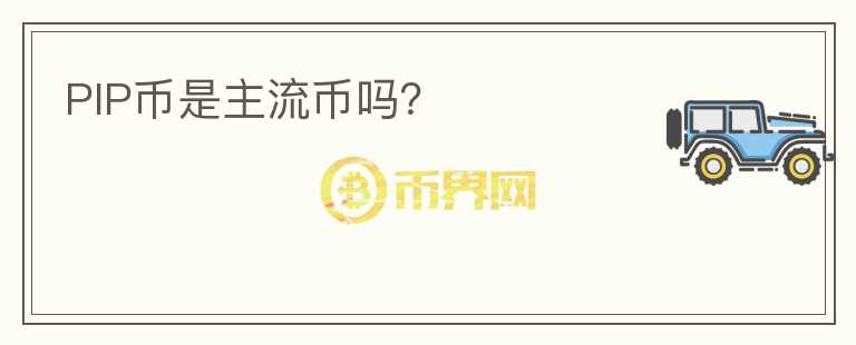 PIP幣是主流幣嗎？