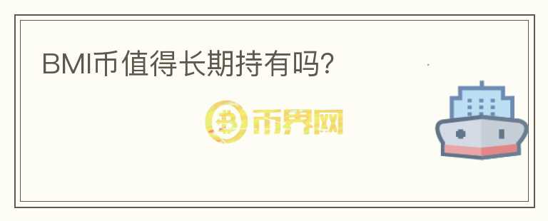 BMI幣值得長(zhǎng)期持有嗎？