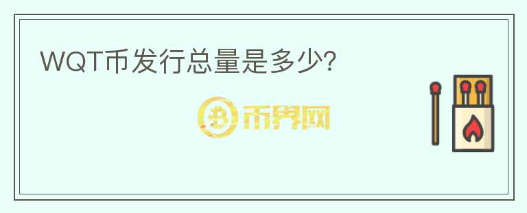 WQT幣發(fā)行總量是多少？