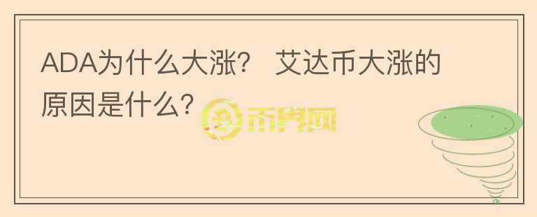 ADA為什么大漲？ 艾達幣大漲的原因是什么？