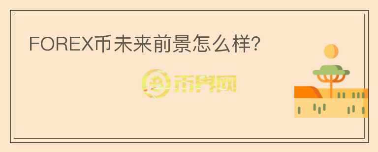 FOREX幣未來前景怎么樣？