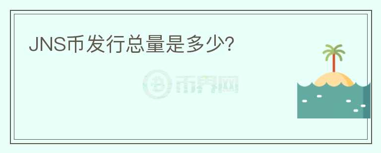 JNS幣發(fā)行總量是多少？