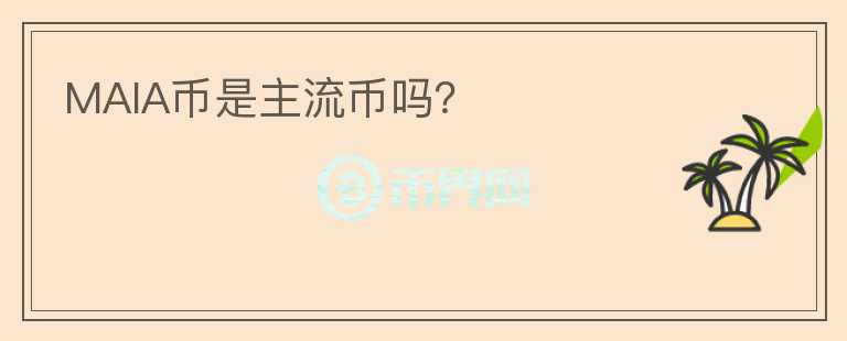 MAIA幣是主流幣嗎？