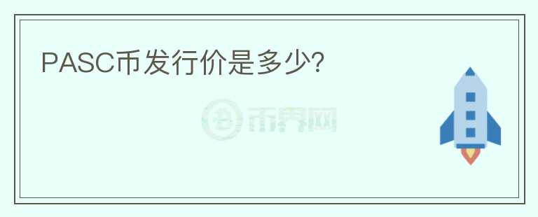 PASC幣發(fā)行價(jià)是多少？