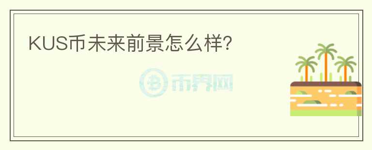 KUS幣未來前景怎么樣？