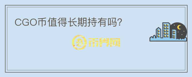 CGO幣值得長期持有嗎？