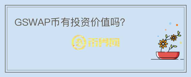 GSWAP幣有投資價(jià)值嗎？