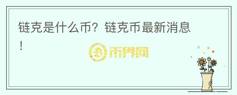 鏈克是什么幣？鏈克幣最新消息！