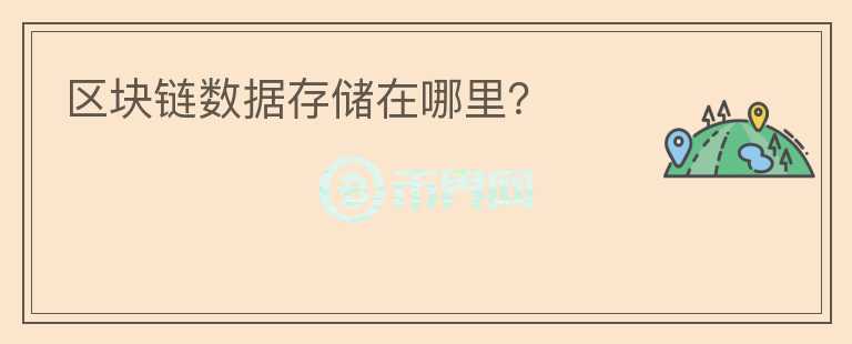 區(qū)塊鏈數(shù)據(jù)存儲在哪里？