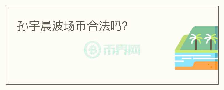 孫宇晨波場幣合法嗎？