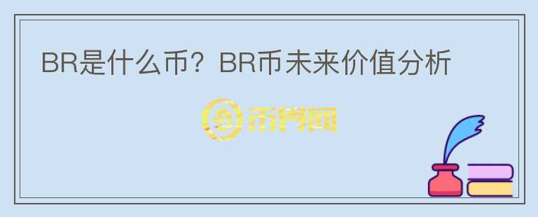 BR是什么幣？BR幣未來(lái)價(jià)值分析