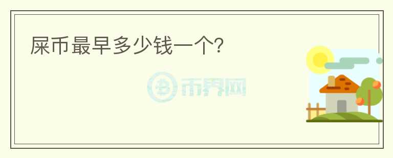 屎幣最早多少錢(qián)一個(gè)？