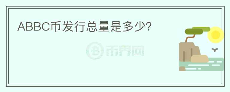 ABBC幣發(fā)行總量是多少？