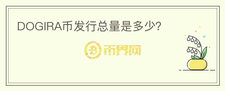 DOGIRA幣發(fā)行總量是多少？