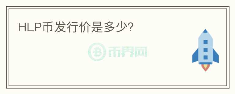 HLP幣發(fā)行價(jià)是多少？