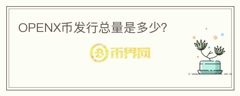 OPENX幣發(fā)行總量是多少？