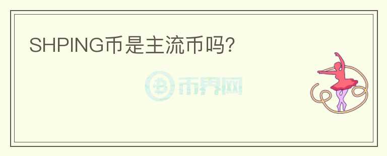 SHPING幣是主流幣嗎？