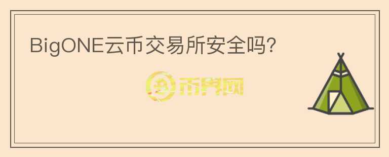 BigONE云幣交易所安全嗎？