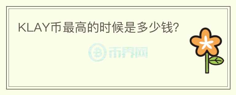 KLAY幣最高的時候是多少錢？
