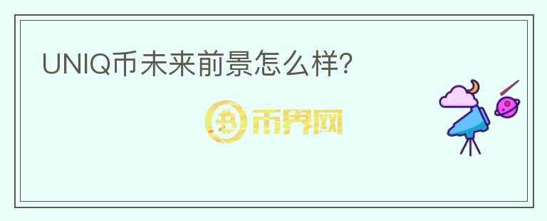 UNIQ幣未來(lái)前景怎么樣？