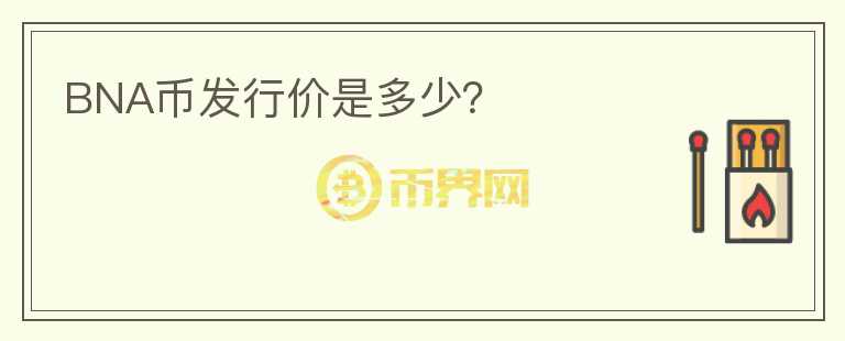 BNA幣發(fā)行價是多少？