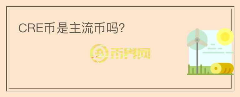CRE幣是主流幣嗎？