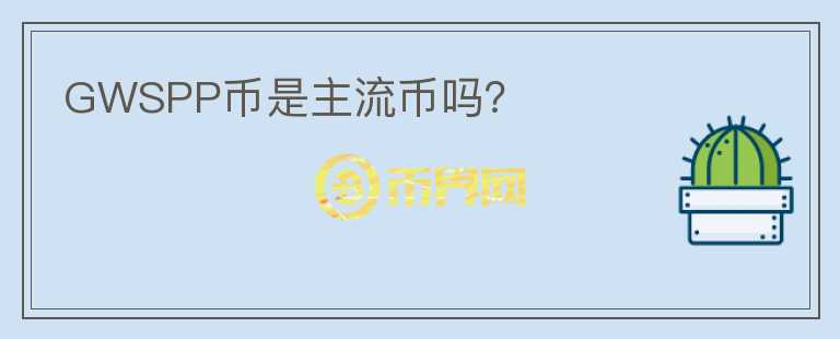 GWSPP幣是主流幣嗎？